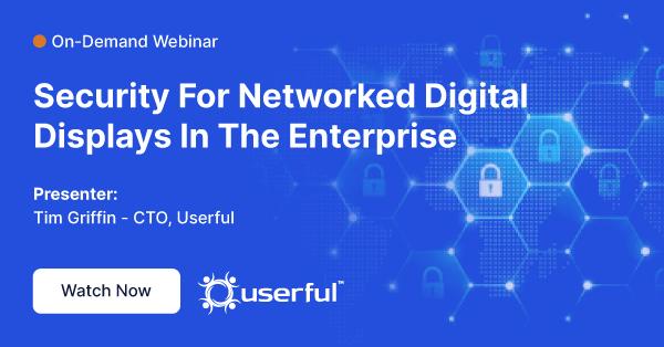 Webinar, Sicherheit für vernetzte digitale Displays im Unternehmen, präsentiert von Tim Griffin, CTO bei Userful