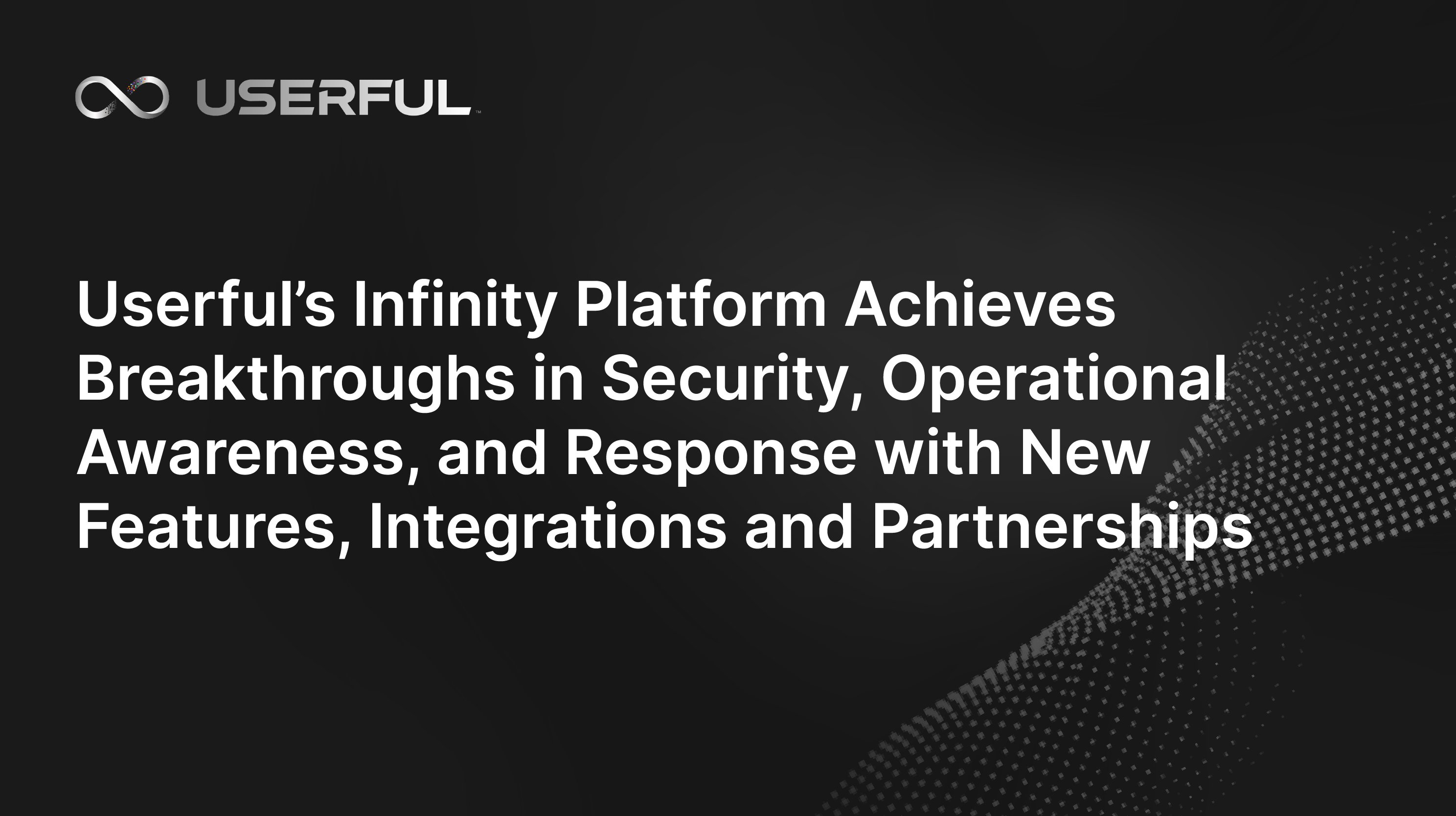 Die Infinity-Plattform von Userful erzielt Durchbrüche in den Bereichen Sicherheit, Betriebsbewusstsein und Reaktionsfähigkeit  mit neuen Funktionen, Integrationen und Partnerschaften.